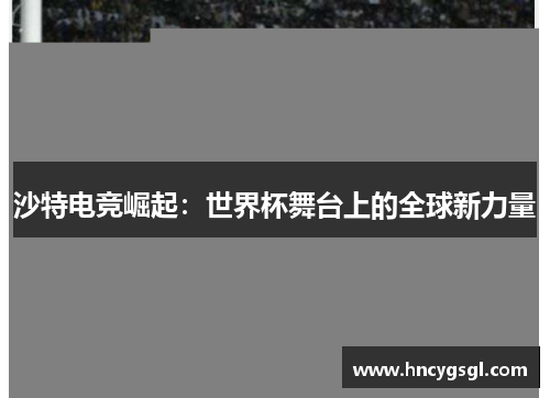 沙特电竞崛起：世界杯舞台上的全球新力量